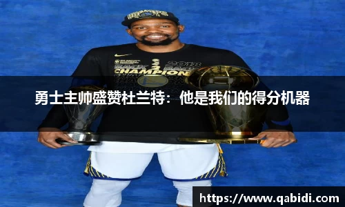 勇士主帅盛赞杜兰特：他是我们的得分机器