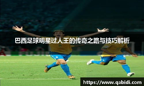 巴西足球明星过人王的传奇之路与技巧解析