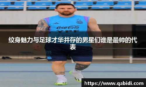 纹身魅力与足球才华并存的男星们谁是最帅的代表